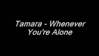 Tamara - Whenever You're Alone