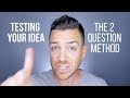 Testing Your Business Idea (The 2 Question Method)