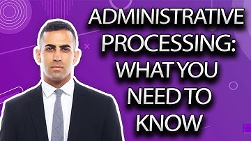 How to Handle "Administrative Processing"