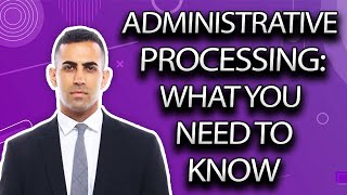 How to Handle 'Administrative Processing'