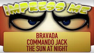 Impress Me: Pilot episode - Bravada, Commando Jack, The Sun at Night Impress Me: Pilot episode - Bravada, Commando Jack, The Sun at Night