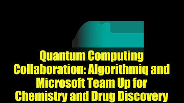 Quantum Computing Collaboration: Algorithmiq and Microsoft Team Up for Chemistry and Drug Discovery