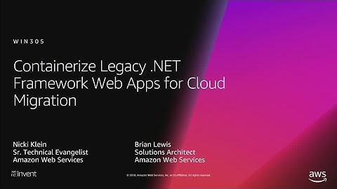 AWS re:Invent 2018: Containerize Legacy .NET Framework Web Apps for Cloud Migration (WIN305)