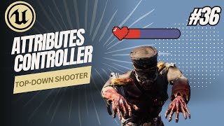 Unreal Engine 5.6 - Attributes Controller - TOP-DOWN SHOOTER EP.36