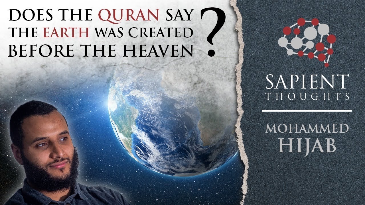 Sapient Thoughts #6: Does the Quran say the earth was created before the heaven? | Mohammed Hijab