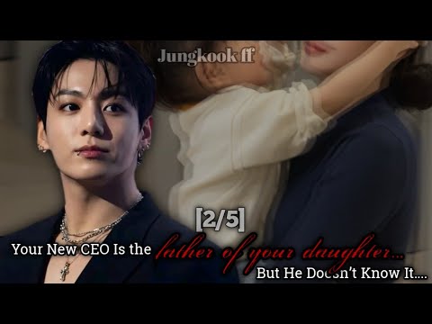 {2/5} Your New CEO Is the Father of Your Daughter....[ Jungkook ff ]