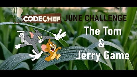 Codechef June Challenge  The Tom and Jerry Game!, Easy solution, Cake Walk