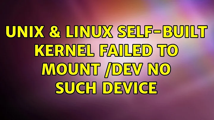 Unix & Linux: Self-built kernel: failed to mount /dev: No such device (3 Solutions!!)