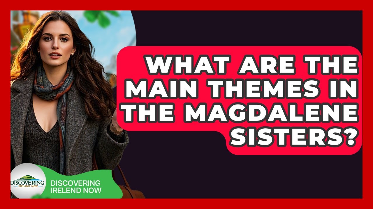 What Are The Main Themes In The Magdalene Sisters? - Discovering Ireland Now