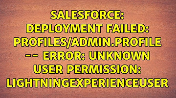 Deployment Failed: profiles/Admin.profile -- Error: Unknown user permission:...