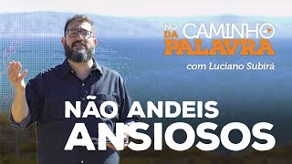 [NCDP] NÃO ANDEIS ANSIOSOS - Luciano Subirá