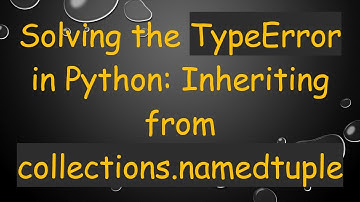 Solving the TypeError in Python: Inheriting from collections.namedtuple