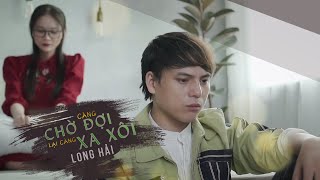 Càng Chờ Đợi Lại Càng Xa Xôi - Long Hải | Official Music Video