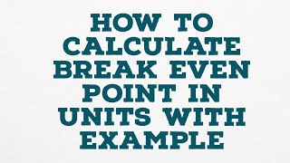HOW TO CALCULATE BREAK EVEN POINT IN UNITS WITH EXAMPLE