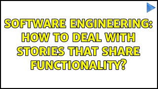 Software Engineering: How to deal with stories that share functionality (5 Solutions!!)