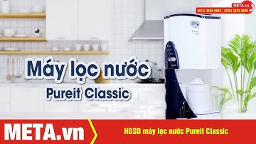 Máy lọc nước Pureit Classic: Hướng dẫn lắp đặt, cách thay lõi lọc, lưu ý khi sử dụng | META.vn