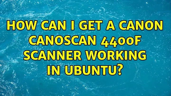 How can I get a Canon CanoScan 4400F Scanner working in Ubuntu?