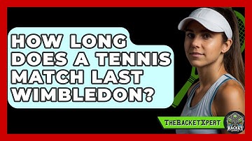 How Long Does A Tennis Match Last Wimbledon? - The Racket Xpert