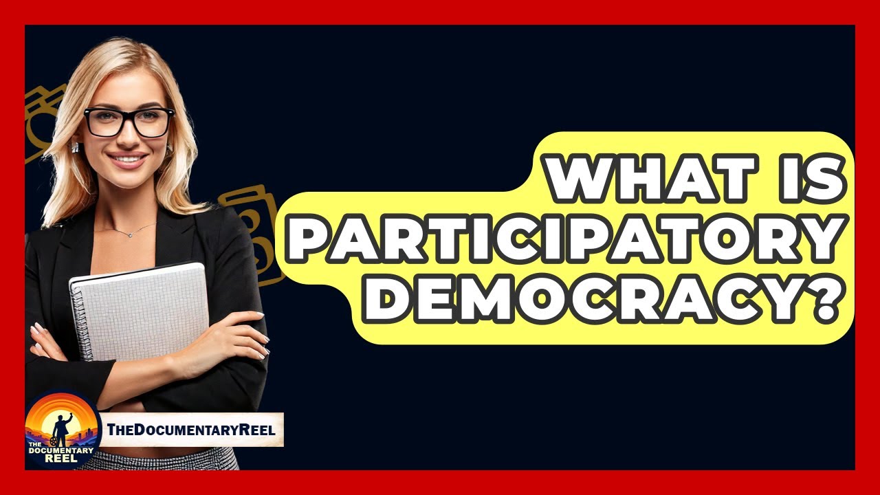 What Is Participatory Democracy? - The Documentary Reel