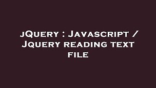 jQuery : Javascript / Jquery reading text file