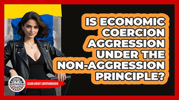 Is Economic Coercion Aggression Under The Non-Aggression Principle? - Learn About Libertarianism