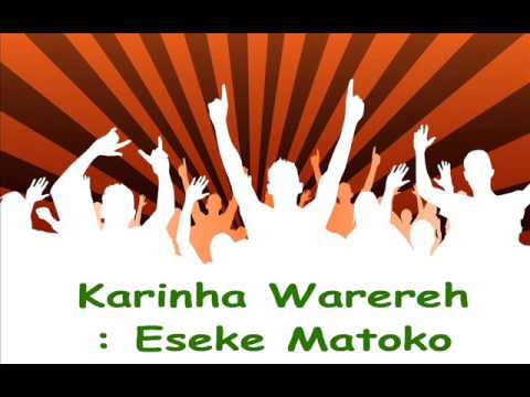 Karinha Warereh :  Eseke Matoko