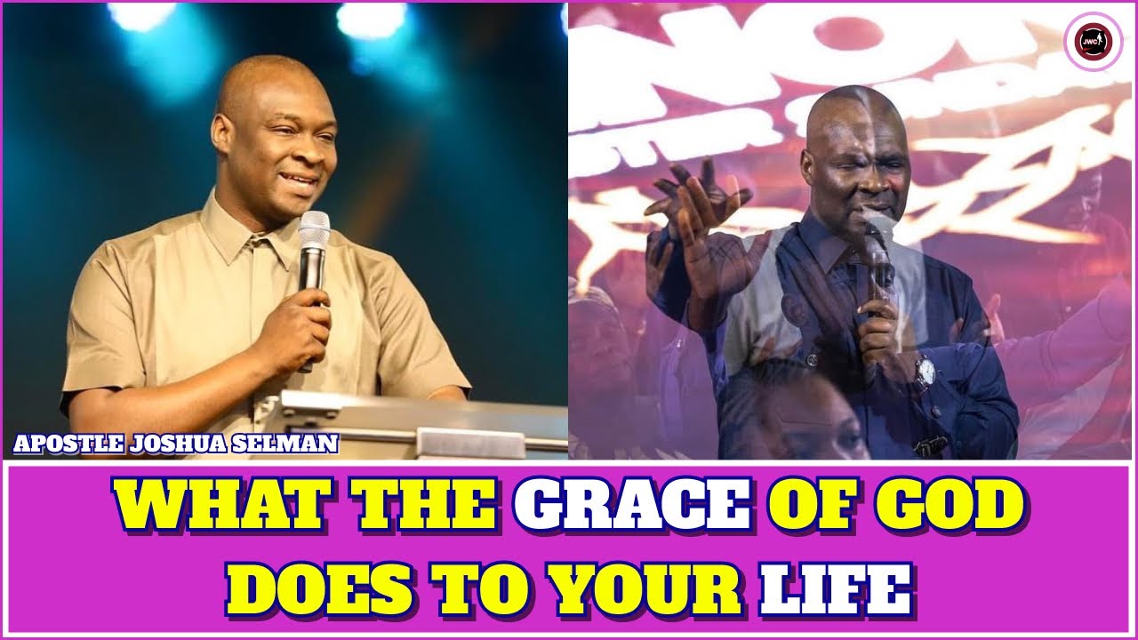 WHAT THE GRACE OF GOD DOES TO YOUR LIFE || APOSTLE JOSHUA SELMAN - YouTube