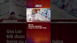 Gia Lai: Bắt được nghi phạm trong vụ cướp ngân hàng #thvlnguoiduatin24h #tinnong #Cuopnganhang