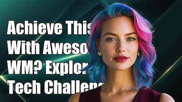 Is It Possible to Achieve This with Awesome WM? Exploring Technical Challenges