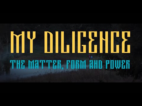 MY DILIGENCE - THE MATTER, FORM AND POWER