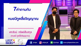 เจาะใจ LIFE HACKS : EP.44 I "7 คำถาม" กับ "หมอบี ทูตสื่อวิญญาณ" [7 เม.ย. 65]