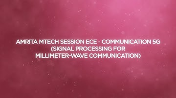 Amrita M.tech Session ECE Communication (5G Signal Processing for Milli meter wave communication  )