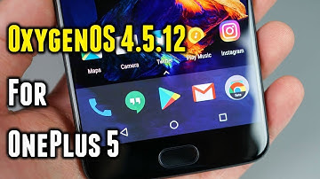 OxygenOS 4.5.12 for OnePlus 5 | Smaller Fixes and Optimizations