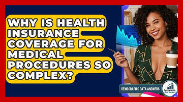 Why Is Health Insurance Coverage For Medical Procedures So Complex? - Demographic Data Answers