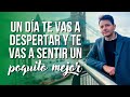 UN DÍA TE VAS A DESPERTAR Y TE VAS A SENTIR UN POQUITO MEJOR