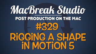 MacBreak Studio Ep 329: Rigging a Shape in Motion 5
