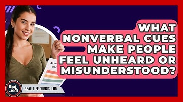 What Nonverbal Cues Make People Feel Unheard Or Misunderstood? - Real Life Curriculum