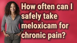 How often can I safely take meloxicam for chronic pain? Watch Before Taking Meloxicam Meloxicam Side Effects