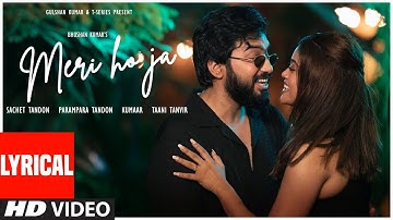 MERI HO JA (Lyrical Video): SACHET TANDON | PARAMPARA TANDON | KUMAAR | BHUSHAN KUMAR