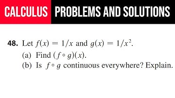 48. Let f(x)=1/x and g(x)=1/x^2. (a) Find (f∘g)(x). (b) Is f∘g continuous everywhere? Explain.