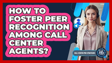 How To Foster Peer Recognition Among Call Center Agents?