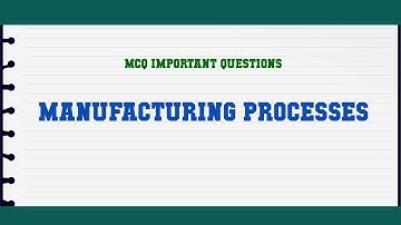 Manufacturing Processes MCQ Questions