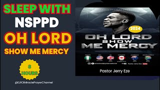 SLEEP WITH NSPPD MERCY PRAYER : 8 HOURS OH LORD SHOW ME MERCY \/\/ PASTOR JERRY EZE