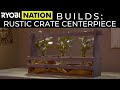 RYOBI Nation Builds: Rustic Crate Centerpiece RYOBI Nation Builds: Rustic Crate Centerpiece
