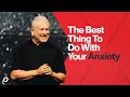 The best thing to do with your anxiety  louie giglio