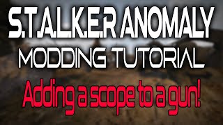 S.T.A.L.K.E.R. Anomaly - Modding Tutorial #1 - Adding a scope to a gun!