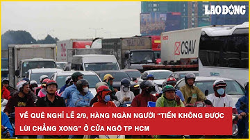 Về quê nghỉ lễ 2/9, hàng ngàn người “tiến không được, lùi chẳng xong” ở cửa ngõ TP HCM| Báo Lao Động