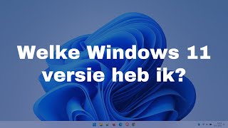 Welke Windows 11 Versie Heb Ik Op Mijn Computer?