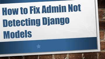 How to Fix Admin Not Detecting Django Models
