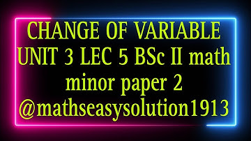CHANGE OF VARIABLE UNIT 3 LEC 5 BSc II math minor paper 2 @mathseasysolution1913
